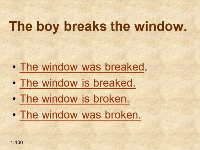The boy breaks the window.  The window was breaked. The window is breaked.